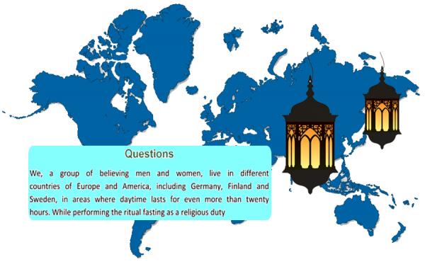 Questions We, live in different countries of Europe and America,  in areas where daytime lasts for even more than twenty hours. While performing the ritual fasting